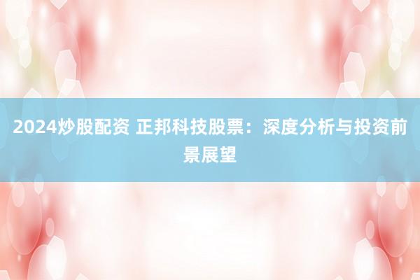 2024炒股配资 正邦科技股票:深度分析与投资前景展望
